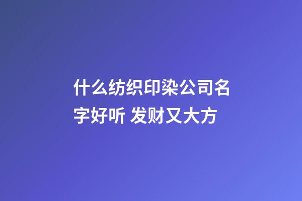 什么纺织印染公司名字好听 发财又大方-第1张-公司起名-玄机派
